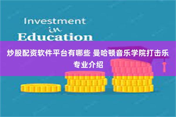 炒股配资软件平台有哪些 曼哈顿音乐学院打击乐专业介绍