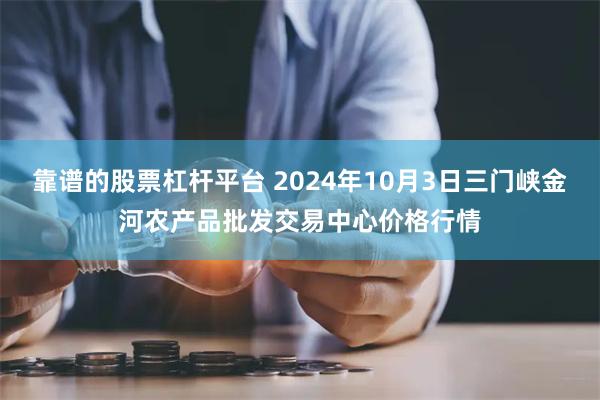 靠谱的股票杠杆平台 2024年10月3日三门峡金河农产品批发交易中心价格行情