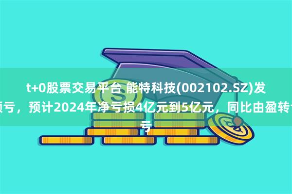 t+0股票交易平台 能特科技(002102.SZ)发预亏，预计2024年净亏损4亿元到5亿元，同比由盈转亏